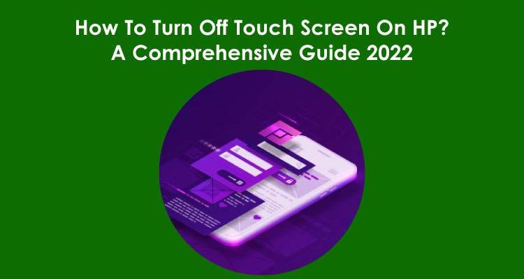 How To Turn Off Touch Screen On HP? A Comprehensive Guide 2022